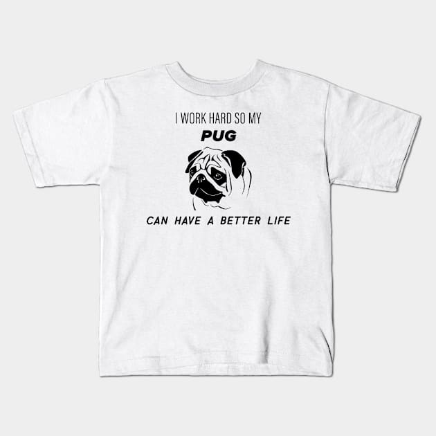 I work hard so my pug can have a better life Kids T-Shirt by nametees